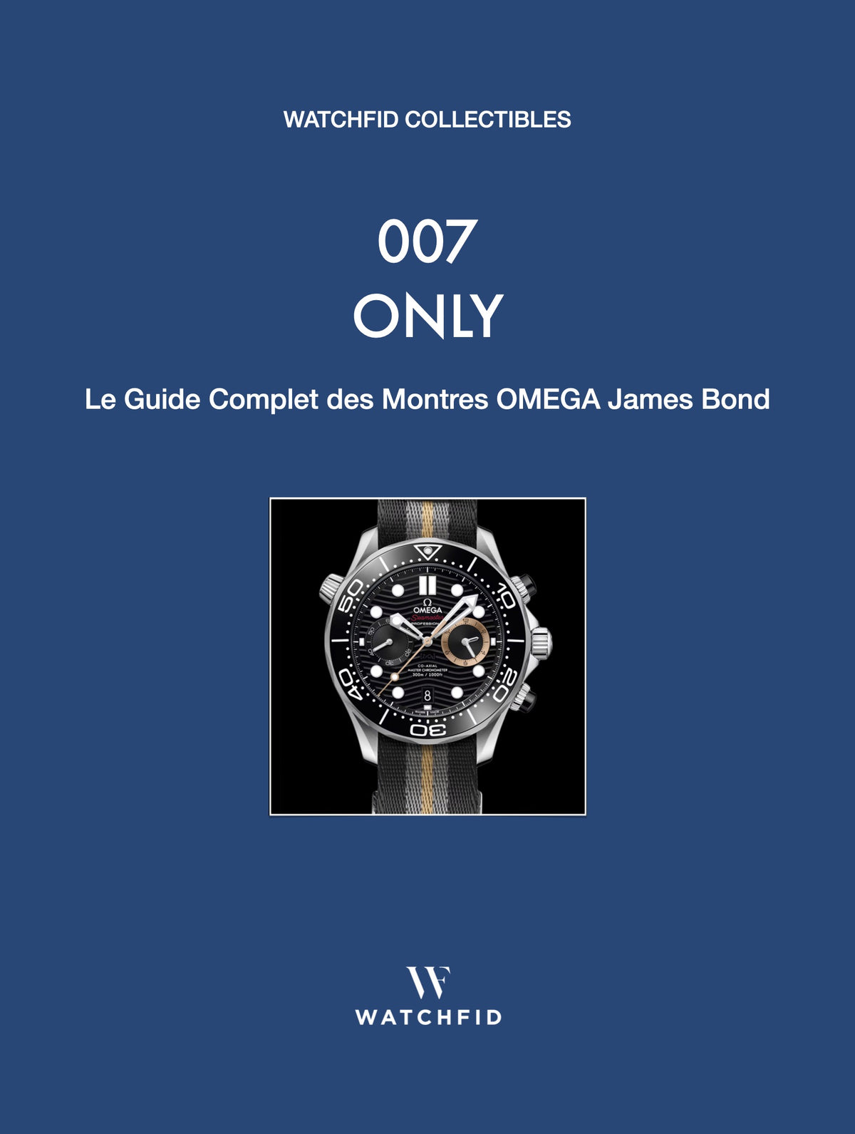 Livre 007 Only – Le Guide Complet des Montres OMEGA James Bond, Watchfid Collectibles, édition française